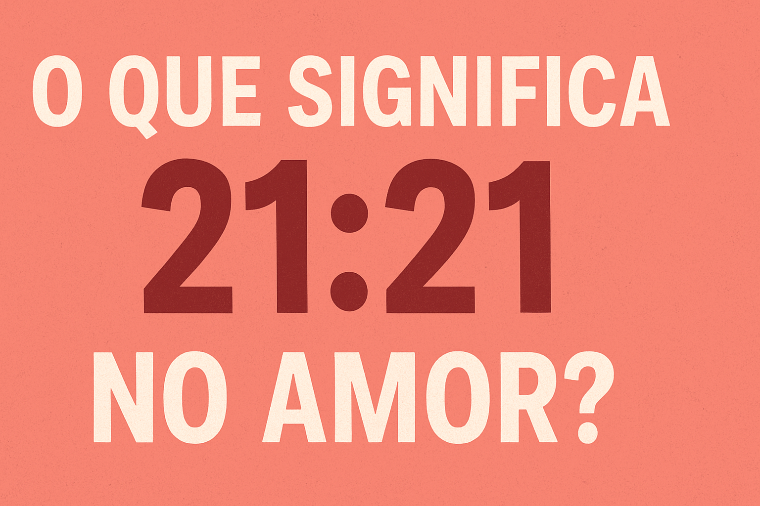 O que significa 21:21 no amor?
