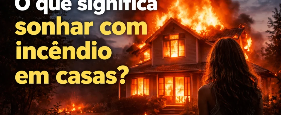 O que significa sonhar com incêndio em casas?
