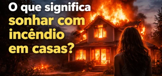 O que significa sonhar com incêndio em casas?